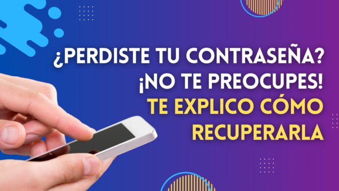 Perdiste tu contraseña. No te preocupes, aquí te explico cómo recuperarla