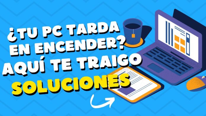 tu pc tarda en encender, aqui te traigo soluciones