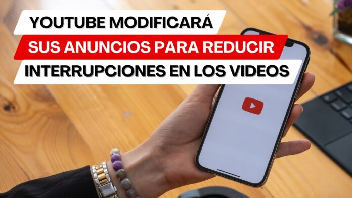 YouTube modificará sus anuncios para reducir interrupciones en los videos